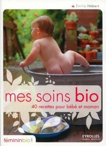 Livrenpoche : Mes soins bio : 40 recettes pour bébé et maman - Emilie Hébert - Livre