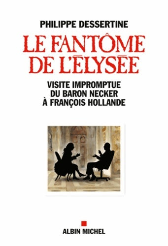 Livrenpoche : Le fantôme de l'Elysée. Visite impromptue du Baron Necker à François Hollande - Philippe Dessertine - Livre