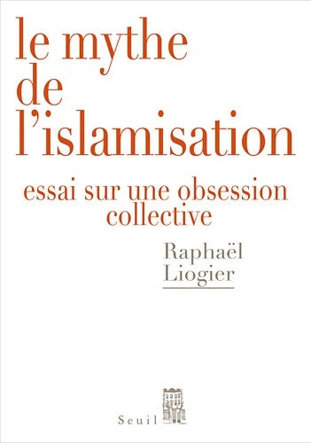 Livrenpoche : Le mythe de l'islamisation. Essai sur une obsession collective - Raphaël Liogier - Livre