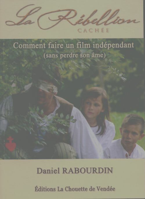 Livrenpoche : La rébellion cachée : Comment faire un film indépendant - Daniel Rabourdin - Livre