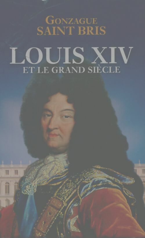 Livrenpoche : Louis XIV et le grand siècle - Gonzague Saint-Bris - Livre