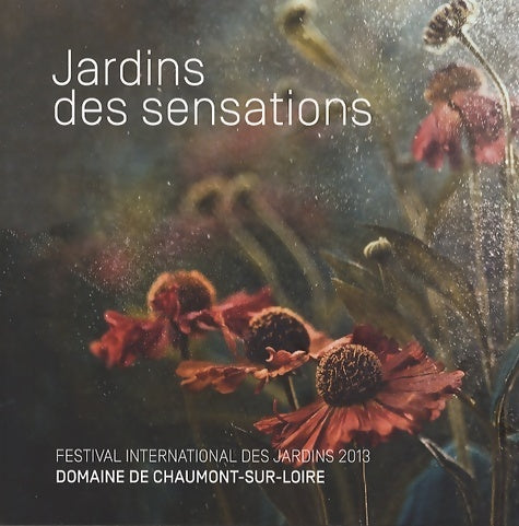 Livrenpoche : Jardins des sensations : Festival international des jardins 2013 domaine de chaumont-sur-loire centre d'arts et de nature - Chantal Colleu-Dumond - Livre