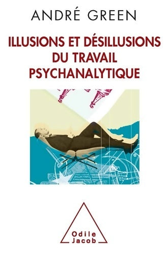 Illusions et désillusions du travail psychanalytique - André Green - Livre