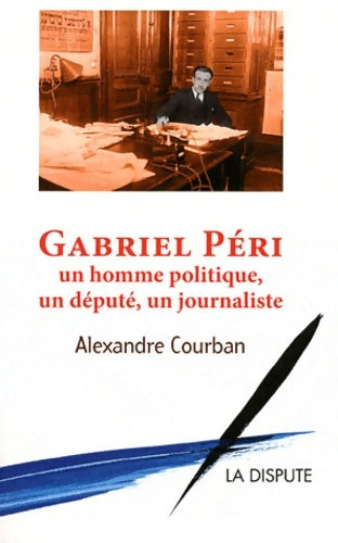 Livrenpoche : Gabriel péri : Un homme politique un député un journaliste - Alexandre Courban - Livre