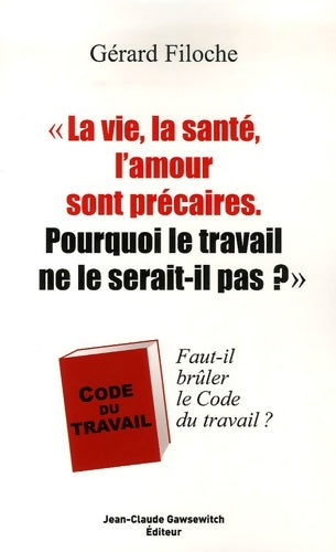 Livrenpoche : La vie la santé l'amour sont précaires. Pourquoi le travail ne le serait-il pas? : Faut-il brûler le code du travail ? - Gérard Filoche - Livre