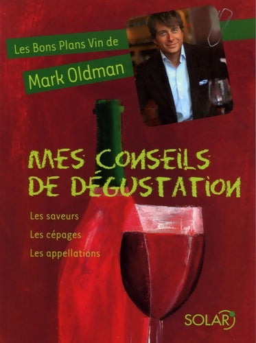 Livrenpoche : Mes conseils de dégustation : Les saveurs les cépages les appellations - Mark Oldman - Livre