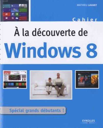 A la découvertre de windows 8. Spécial grands débutants ! - Mathieu Lavant - Livre