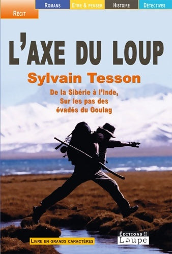 L'axe du loup : De la Sibérie à l'inde sur les pas des évadés du goulag (grands caractères) - Sylvain Tesson - Livre