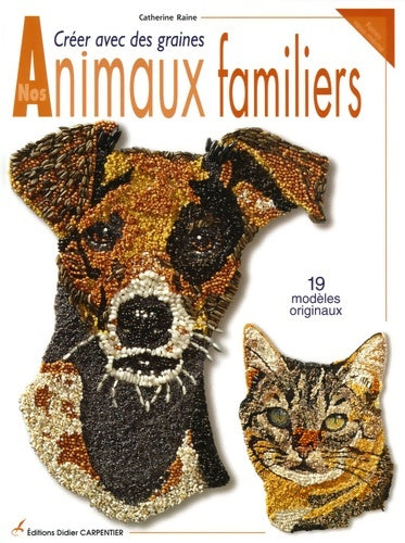 Créer avec des graines nos animaux familiers : 19 modèles originaux - Catherine Raine - Livre