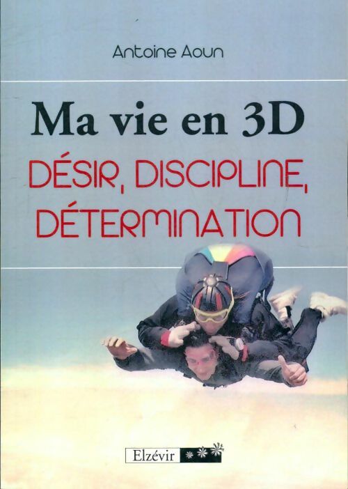 Livrenpoche : Ma vie en 3D : désir, discipline, détermination - Antoine Aoun - Livre