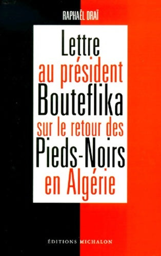 Livrenpoche : Lettre au président bouteflika sur le retour des pieds-noirs en Algérie - Raphaël Draï - Livre