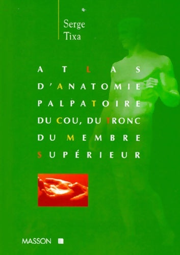Livrenpoche : Atlas d'anatomie palpatoire du cou du tronc du membre supérieur - Serge Tixa - Livre