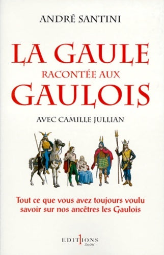 Livrenpoche : La gaule racontée aux gaulois : Tout ce que vous avez toujours voulu savoir sur nos ancêtres les gaulois - Camille Jullian - Livre