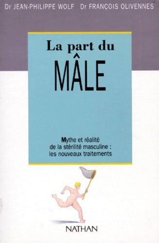 Livrenpoche : La part du mâle : Mythe et réalité de la stérilite masculine : les nouveaux traitements - Dr Jean-Philippe Wolf - Livre