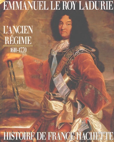 Livrenpoche : Histoire de France hachette - l'ancien régime : De Louis xiii à Louis xv 1610-1770 - Emmanuel Le Roy Ladurie - Livre