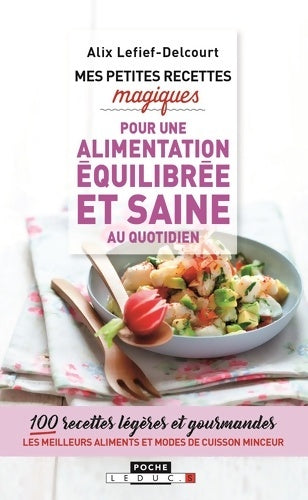 Livrenpoche : Mes petites recettes magiques pour une alimentation équilibrée et saine au quotidien - Alix Lefief-Delcourt - Livre