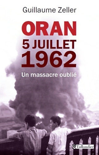 Livrenpoche : Oran 5 juillet 1962. Un massacre oublié - Guillaume Zeller - Livre