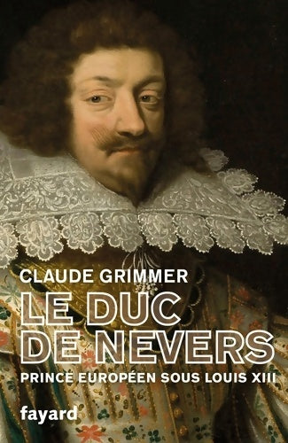 Livrenpoche : Le duc de nevers : Prince européen sous Louis xiii - Claude Grimmer - Livre