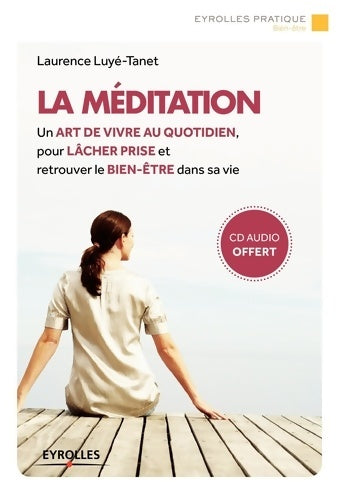 La méditation : Un art de vivre au quotidien pour lâcher prise et retrouver le bien-être dans sa vie (cd inclus) - Laurence Luyé-Tanet - Livre