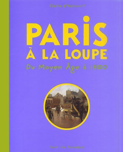 Livrenpoche : Paris à la loupe : Du Moyen-Age à 1900 - Claire D'harcourt - Livre