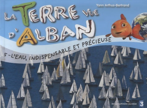 Livrenpoche : Terre vue d'alban 5 : L'eau richesse de la terre - Yann Arthus-Bertrand - Livre