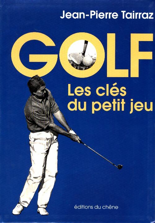 Golf. Les clés du petit jeu - Jean-Pierre Tairraz - Livre