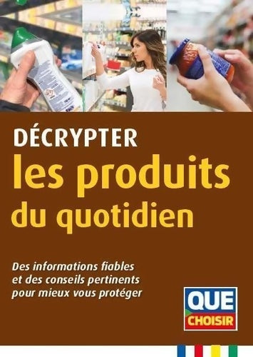 Livrenpoche : Décrypter les produits du quotidien : Des informations fiables et des conseils pertinents pour mieux vous protéger - Collectif - Livre