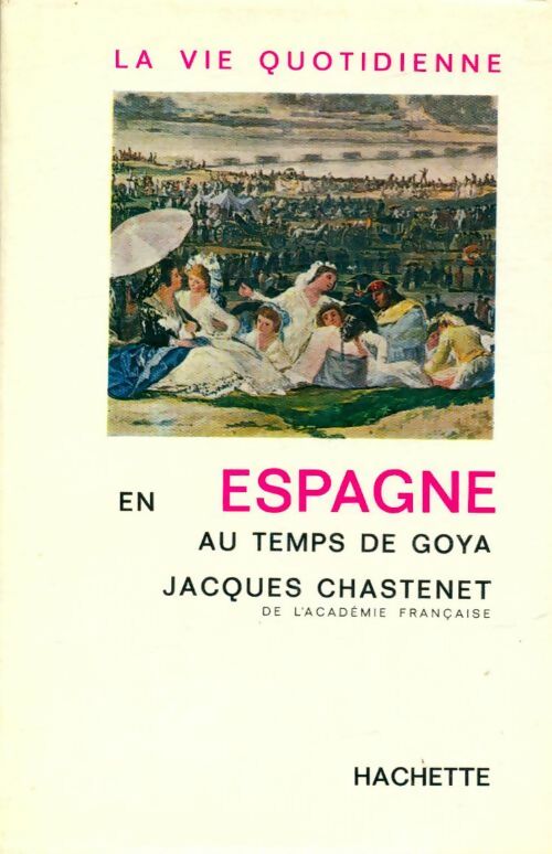 Livrenpoche : La vie quotidienne en Espagne au temps de Goya - Jacques Chastenet - Livre