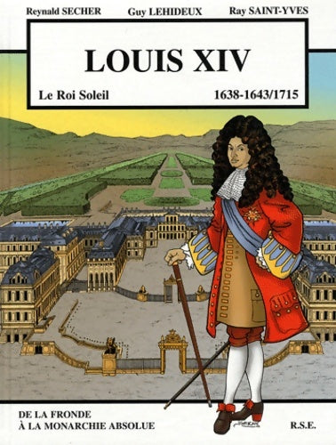 Livrenpoche : Louis XIV 1638-1643/1715 le Roi Soleil - de la fronde à la monarchie absolue - Reynald Secher - Livre