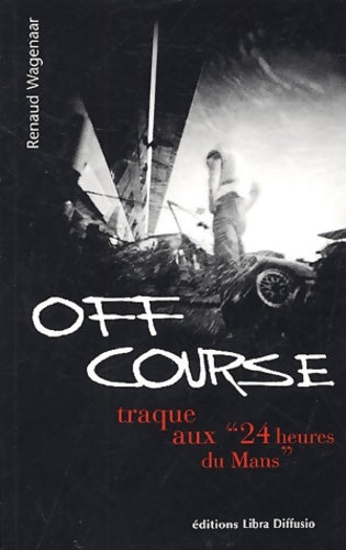 Livrenpoche : Off course : Traque aux 24 h du mans - Renaud Wagenaar - Livre