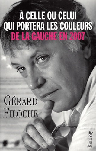 Livrenpoche : A celui ou celle qui portera les couleurs de la gauche en 2007 - Gérard Filoche - Livre
