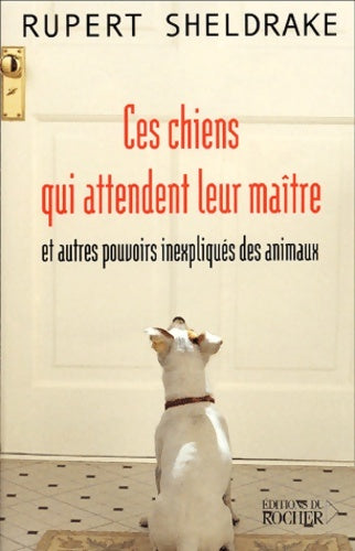Livrenpoche : Ces chiens qui attendent leur maître et autres pouvoirs inexpliqués des animaux - Rupert Sheldrake - Livre