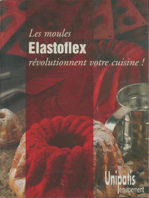 Livrenpoche : Les moules Elastoflex révolutionnent votre cuisine - Collectif - Livre