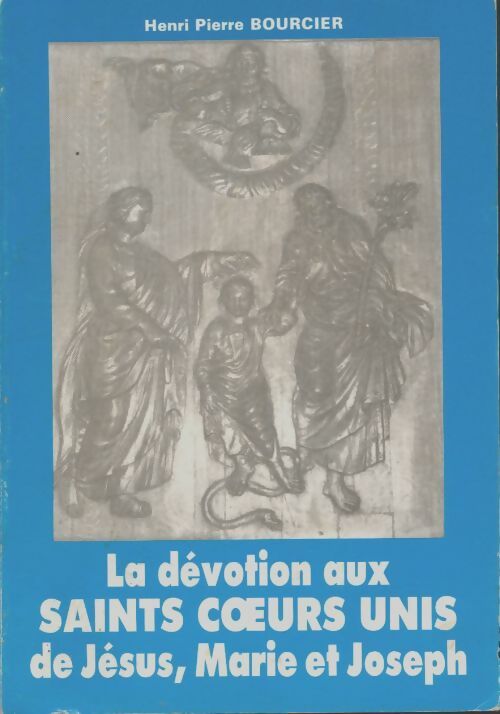 Livrenpoche : La dévotion aux saints coeurs unis de Jésus, Marie et Joseph - Henri-Pierre Boucier - Livre