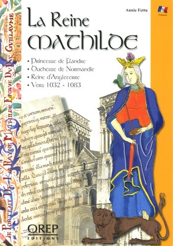 La reine Mathilde : Princesse de flandre duchesse de normande reine d'Angleterre vers 1032-1083 - Annie Fettu - Livre