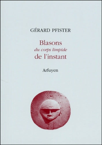 Livrenpoche : Blasons du corps limpide de l'instant - Gérard Pfister - Livre