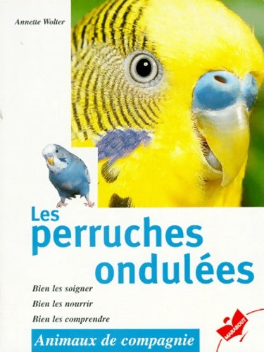 Livrenpoche : Les perruches ondulées : Bien le soigner bien le nourrir bien le comprendre - Annette Wolter - Livre
