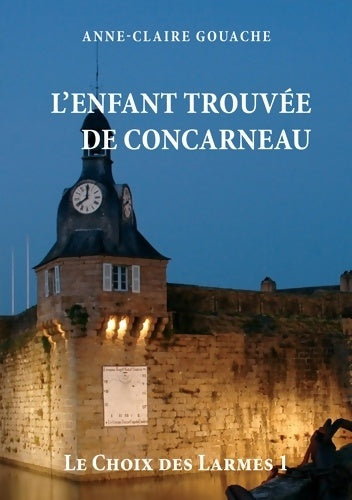 Livrenpoche : Le choix des larmes Tome I : L'enfant trouvée de Concarneau - Anne-Claire Gouache - Livre