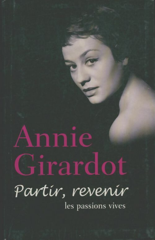 Livrenpoche : Partir, revenir. Les passions vives - Annie Girardot - Livre
