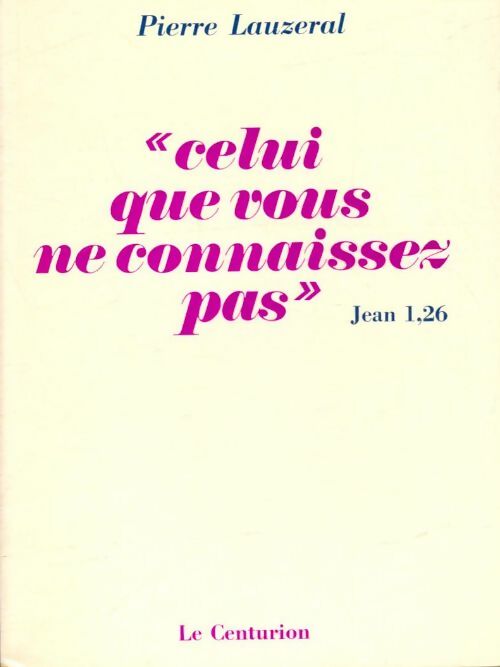 Livrenpoche : Celui que vous ne connaissez pas Jean 1,26 - Pierre Lauzeral - Livre