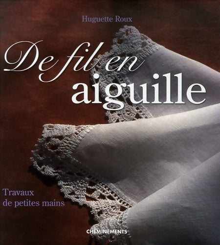 Livrenpoche : De fil en aiguille : Travaux de petites mains - Huguette Roux - Livre