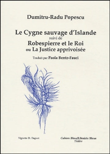 Livrenpoche : Le cygne sauvage d'Islande suivi de robespierre et le roi ou la justice apprivoisée - Dumitru-Radu Popescu - Livre