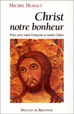 Livrenpoche : Broché - christ notre bonheur - prier avec saint François et sainte claire - Michel Hubaut - Livre