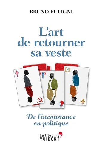 Livrenpoche : L'art de retourner sa veste : De l'inconstance en politique - Bruno Fuligni - Livre