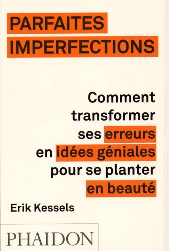 Parfaites imperfections. Comment transformer ses erreurs en idées géniales - Erik Kessels - Livre