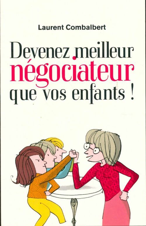 Livrenpoche : Devenez meilleur négociateur que vos enfants ! - Laurent Combalbert - Livre