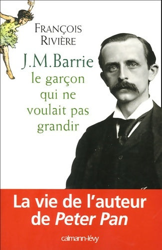 Livrenpoche : J. M. Barrie : Le garçon qui ne voulait pas grandir - François Rivière - Livre