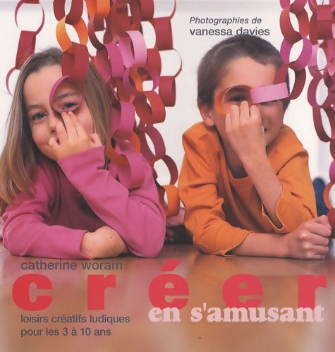 Livrenpoche : Créer en s'amusant : Loisirs créatifs ludiques pour enfants de 3 à 10 ans - Catherine Woram - Livre