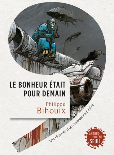 Livrenpoche : Le bonheur était pour demain. Les rêveries d'un ingénieur solitaire - Philippe Bihouix - Livre