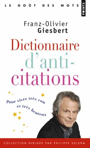 Livrenpoche : Dictionnaire d'anti-citations pour vivre très con et très heureux - Franz-Olivier Giesbert - Livre